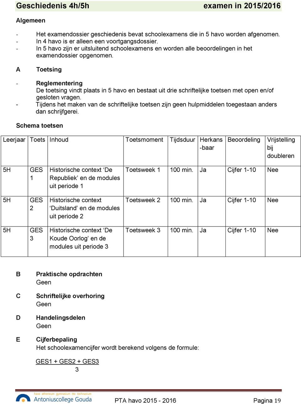 A Toetsing Reglementering De toetsing vindt plaats in 5 havo en bestaat uit drie schriftelijke toetsen met open en/of gesloten vragen.