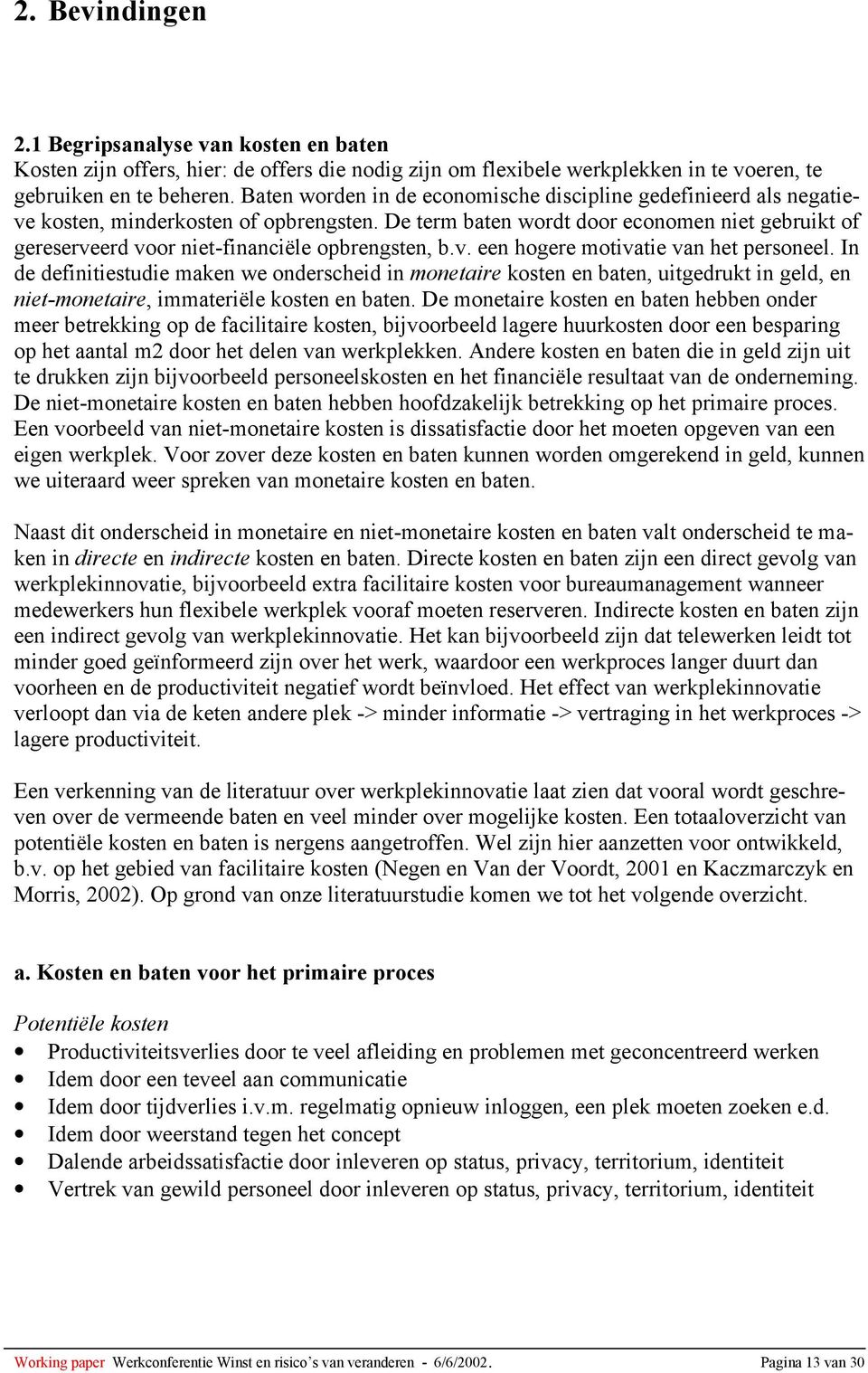 De term baten wordt door economen niet gebruikt of gereserveerd voor niet-financiële opbrengsten, b.v. een hogere motivatie van het personeel.