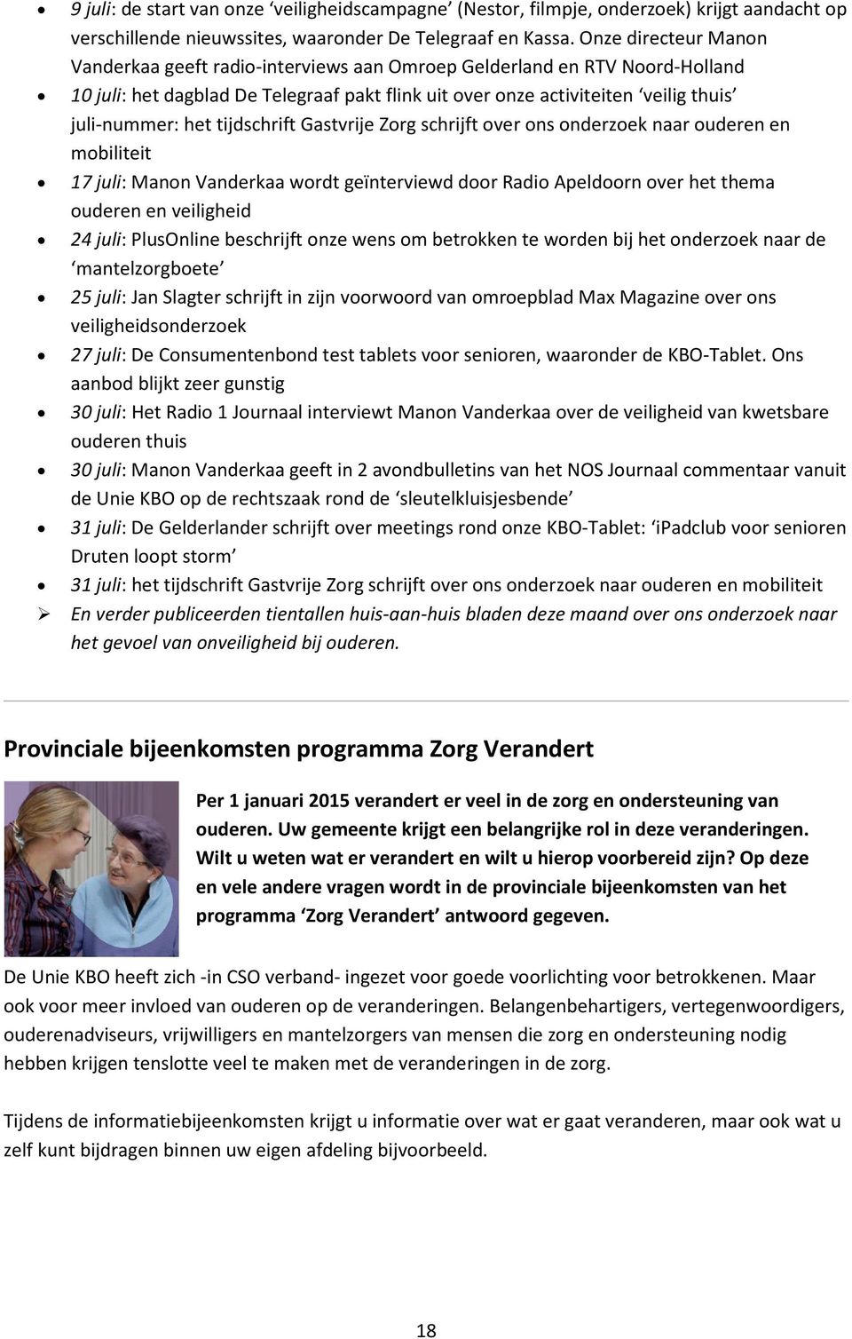 tijdschrift Gastvrije Zorg schrijft over ons onderzoek naar ouderen en mobiliteit 17 juli: Manon Vanderkaa wordt geïnterviewd door Radio Apeldoorn over het thema ouderen en veiligheid 24 juli: