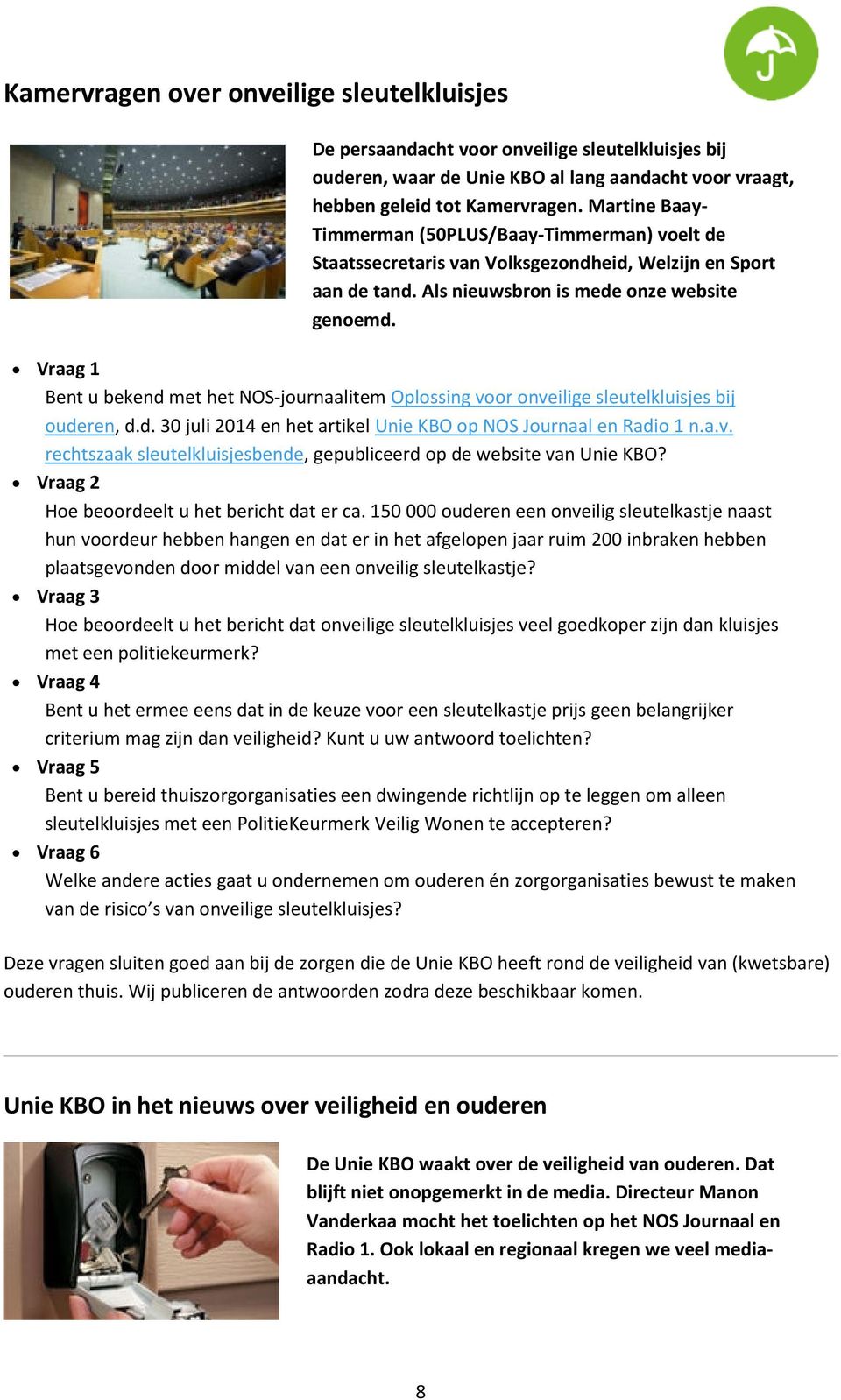 Vraag 1 Bent u bekend met het NOS-journaalitem Oplossing voor onveilige sleutelkluisjes bij ouderen, d.d. 30 juli 2014 en het artikel Unie KBO op NOS Journaal en Radio 1 n.a.v. rechtszaak sleutelkluisjesbende, gepubliceerd op de website van Unie KBO?