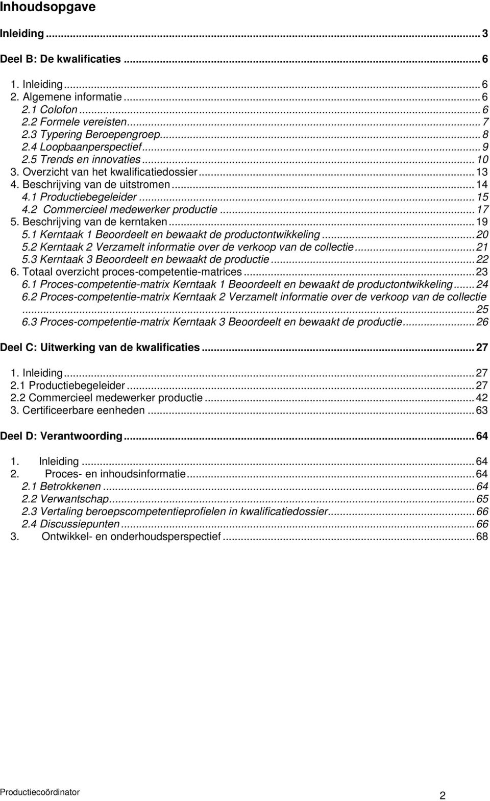 Beschrijving van de kerntaken...19 5.1 Kerntaak 1 Beoordeelt en bewaakt de productontwikkeling...20 5.2 Kerntaak 2 Verzamelt informatie over de verkoop van de collectie...21 5.