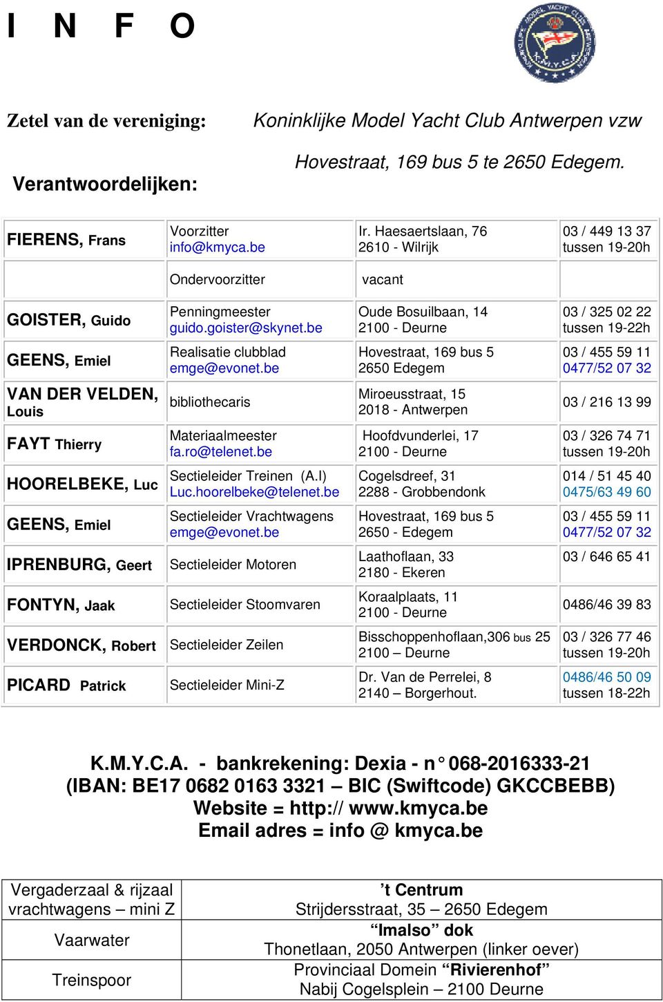 FONTYN, Jaak Penningmeester guido.goister@skynet.be Realisatie clubblad emge@evonet.be bibliothecaris Materiaalmeester fa.ro@telenet.be Sectieleider Treinen (A.I) Luc.hoorelbeke@telenet.