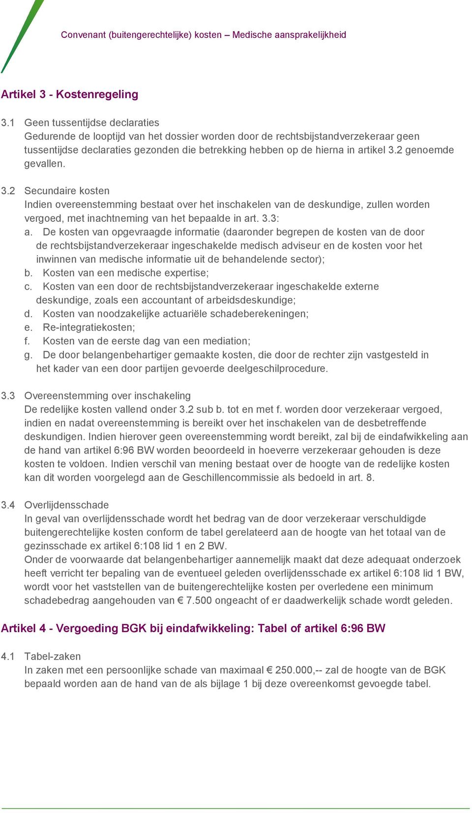 2 genoemde gevallen. 3.2 Secundaire kosten Indien overeenstemming bestaat over het inschakelen van de deskundige, zullen worden vergoed, met inachtneming van het bepaalde in art. 3.3: a.