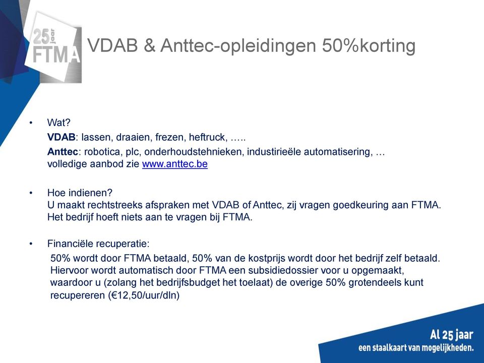 U maakt rechtstreeks afspraken met VDAB of Anttec, zij vragen goedkeuring aan FTMA. Het bedrijf hoeft niets aan te vragen bij FTMA.