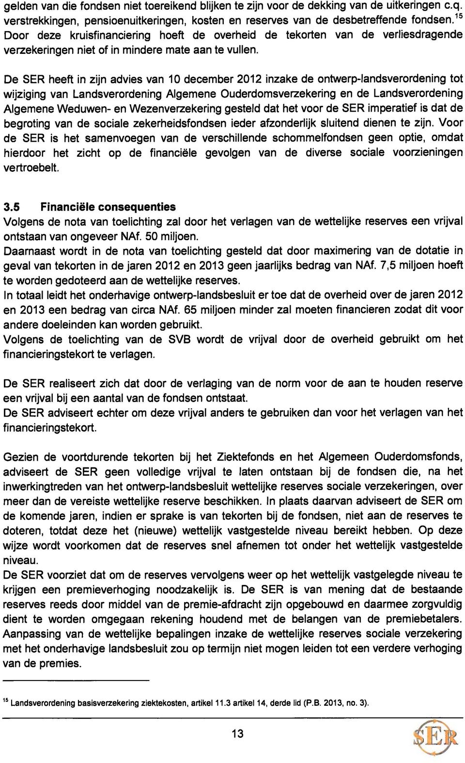 De SER heeft in zijn advies van 10 december 2012 inzake de ontwerp-iandsverordening tot wijziging van Landsverordening Algemene Ouderdomsverzekering en de Landsverordening Algemene Weduwen- en