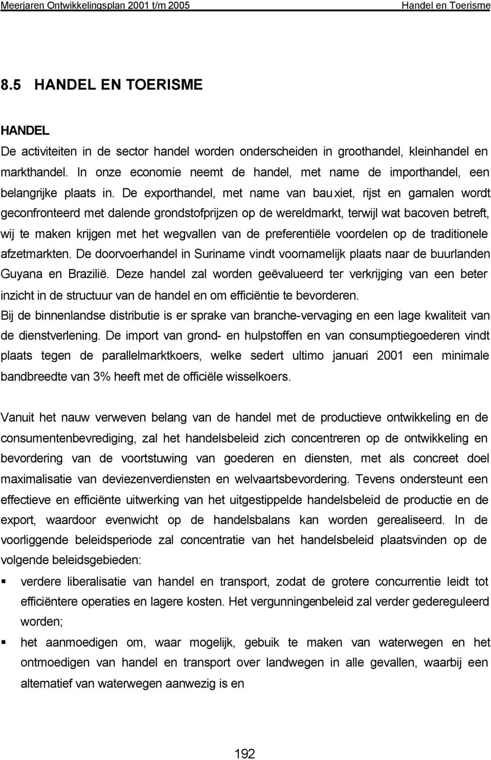 De exporthandel, met name van bauxiet, rijst en garnalen wordt geconfronteerd met dalende grondstofprijzen op de wereldmarkt, terwijl wat bacoven betreft, wij te maken krijgen met het wegvallen van