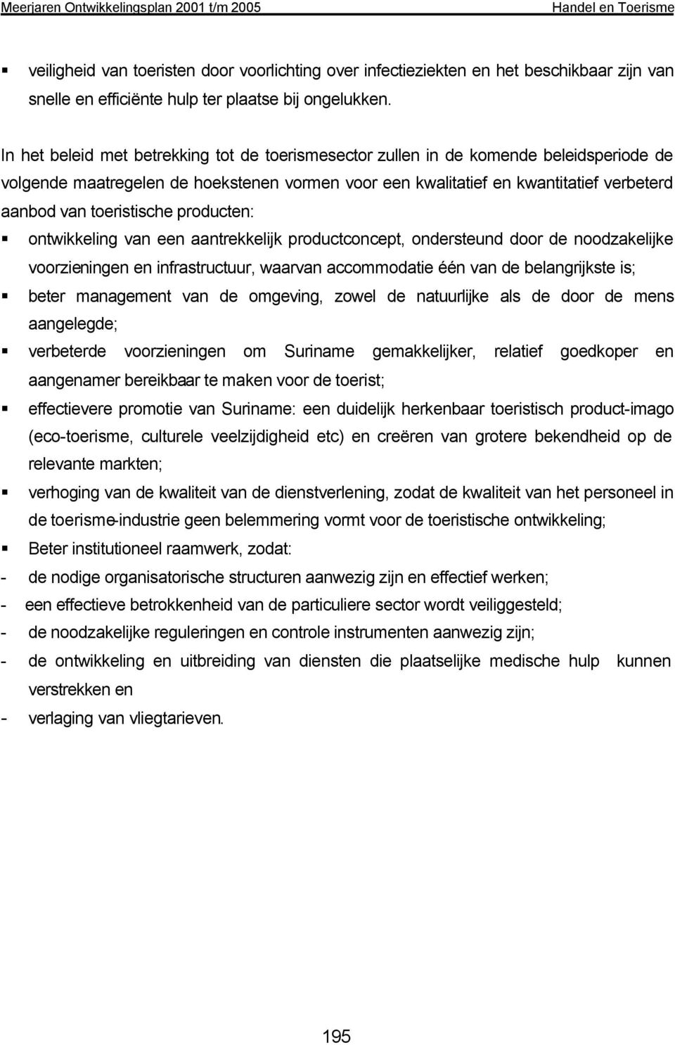 toeristische producten: ontwikkeling van een aantrekkelijk productconcept, ondersteund door de noodzakelijke voorzieningen en infrastructuur, waarvan accommodatie één van de belangrijkste is; beter