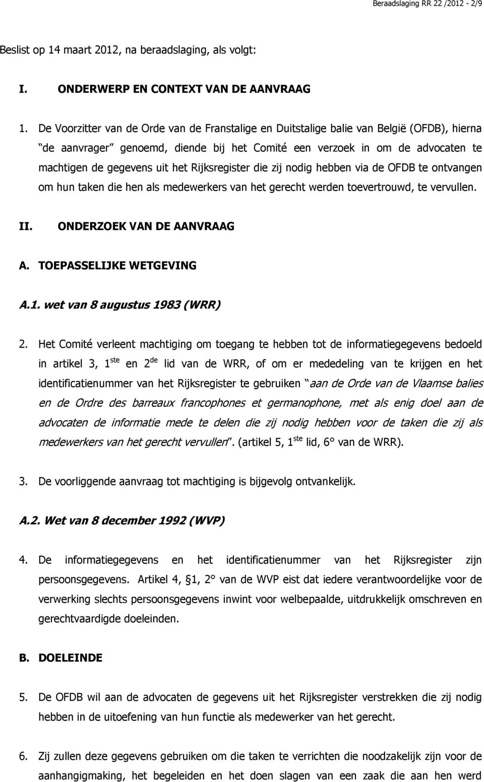 Rijksregister die zij nodig hebben via de OFDB te ontvangen om hun taken die hen als medewerkers van het gerecht werden toevertrouwd, te vervullen.. II. ONDERZOEK VAN DE AANVRAAG A.