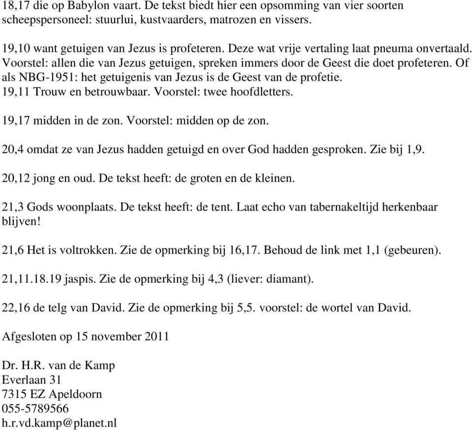 Of als NBG-1951: het getuigenis van Jezus is de Geest van de profetie. 19,11 Trouw en betrouwbaar. Voorstel: twee hoofdletters. 19,17 midden in de zon. Voorstel: midden op de zon.