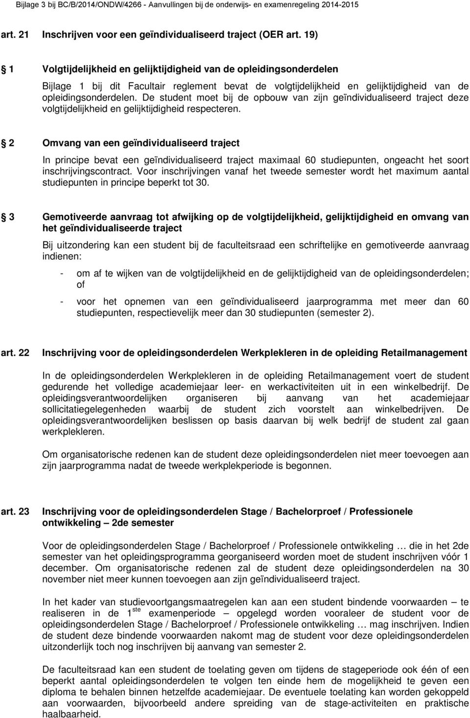 De student moet bij de opbouw van zijn geïndividualiseerd traject deze volgtijdelijkheid en gelijktijdigheid respecteren.