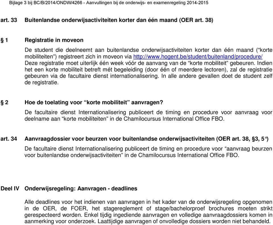 bestudentbuitenlandprocedure Deze registratie moet uiterlijk één week vóór de aanvang van de korte mobiliteit gebeuren.