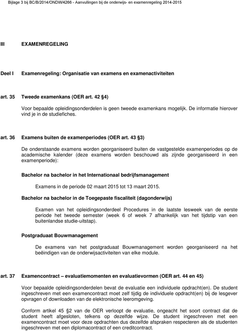 43 3) De onderstaande examens worden georganiseerd buiten de vastgestelde examenperiodes op de academische kalender (deze examens worden beschouwd als zijnde georganiseerd in een examenperiode):