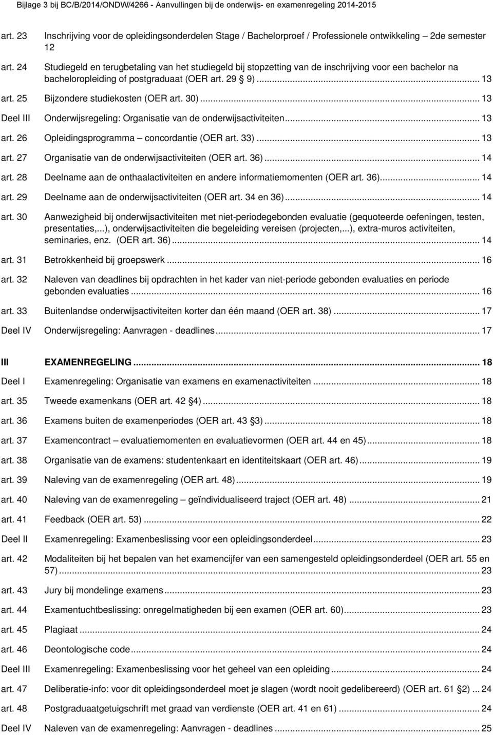 bachelor na bacheloropleiding of postgraduaat (OER art. 29 9)... 13 art. 25 Bijzondere studiekosten (OER art. 30)... 13 Deel III Onderwijsregeling: Organisatie van de onderwijsactiviteiten... 13 art. 26 Opleidingsprogramma concordantie (OER art.