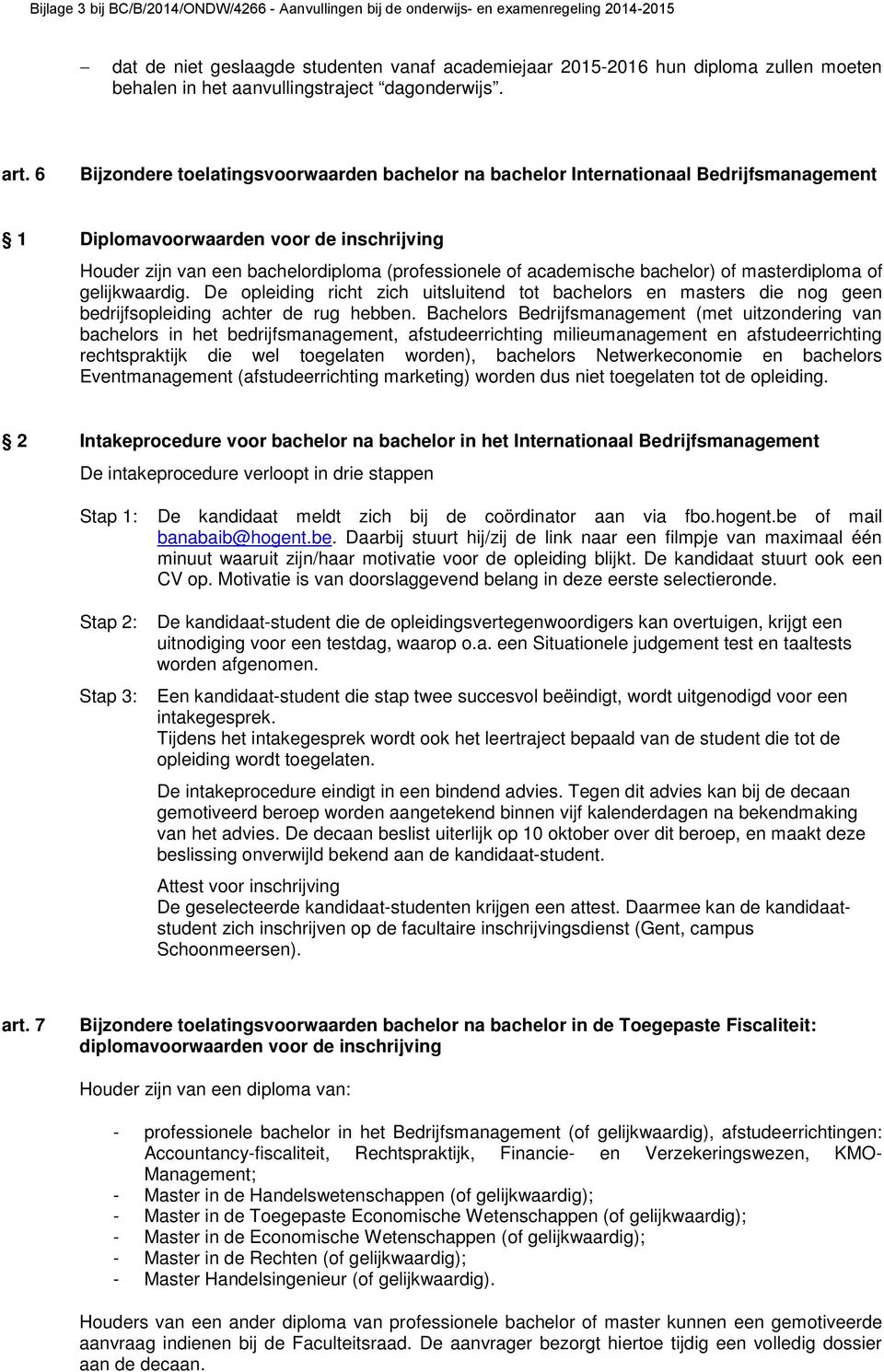 bachelor) of masterdiploma of gelijkwaardig. De opleiding richt zich uitsluitend tot bachelors en masters die nog geen bedrijfsopleiding achter de rug hebben.