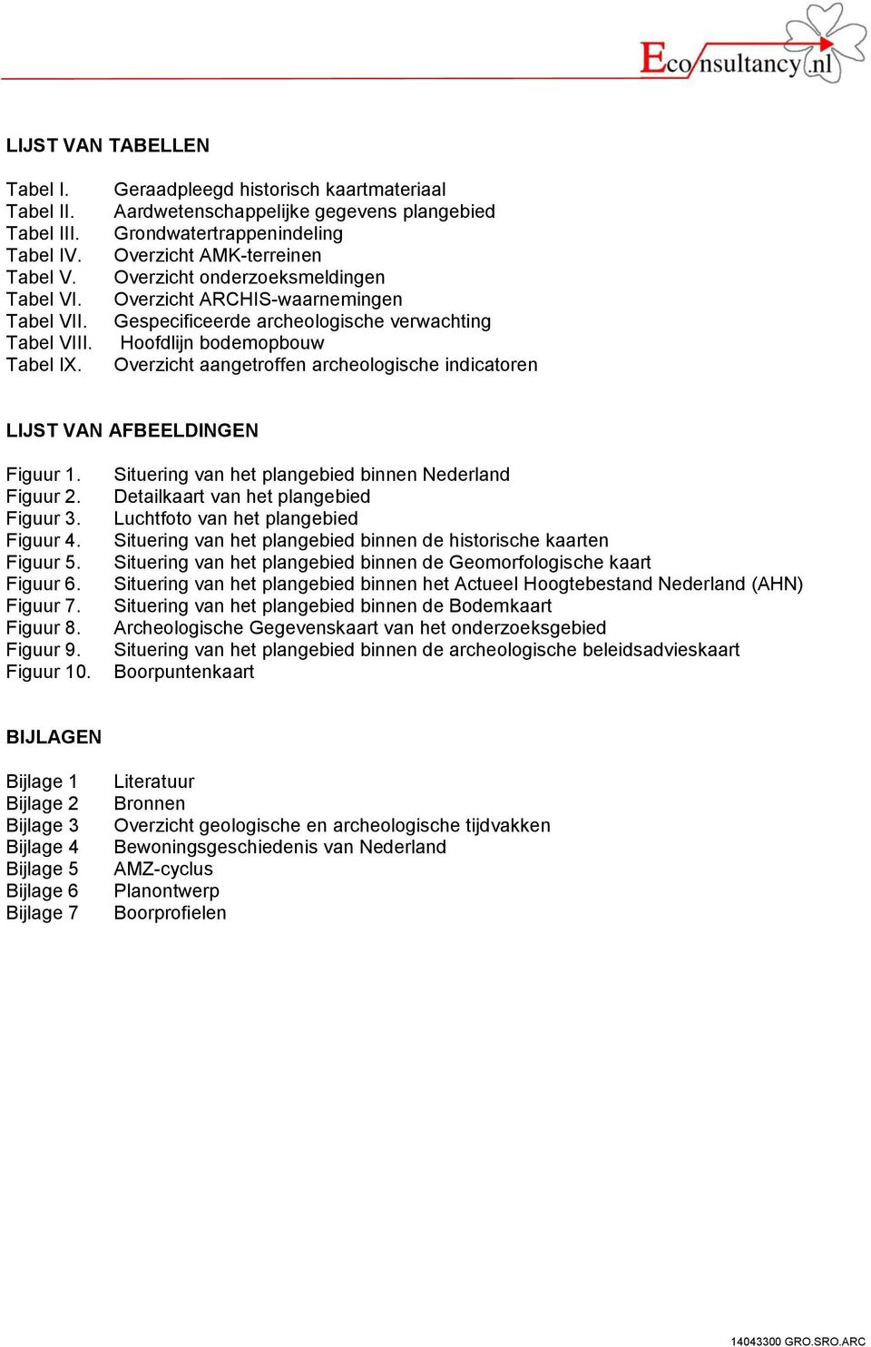 Gespecificeerde archeologische verwachting Hoofdlijn bodemopbouw Overzicht aangetroffen archeologische indicatoren LIJST VAN AFBEELDINGEN Figuur 1. Figuur 2. Figuur 3. Figuur 4. Figuur 5. Figuur 6.