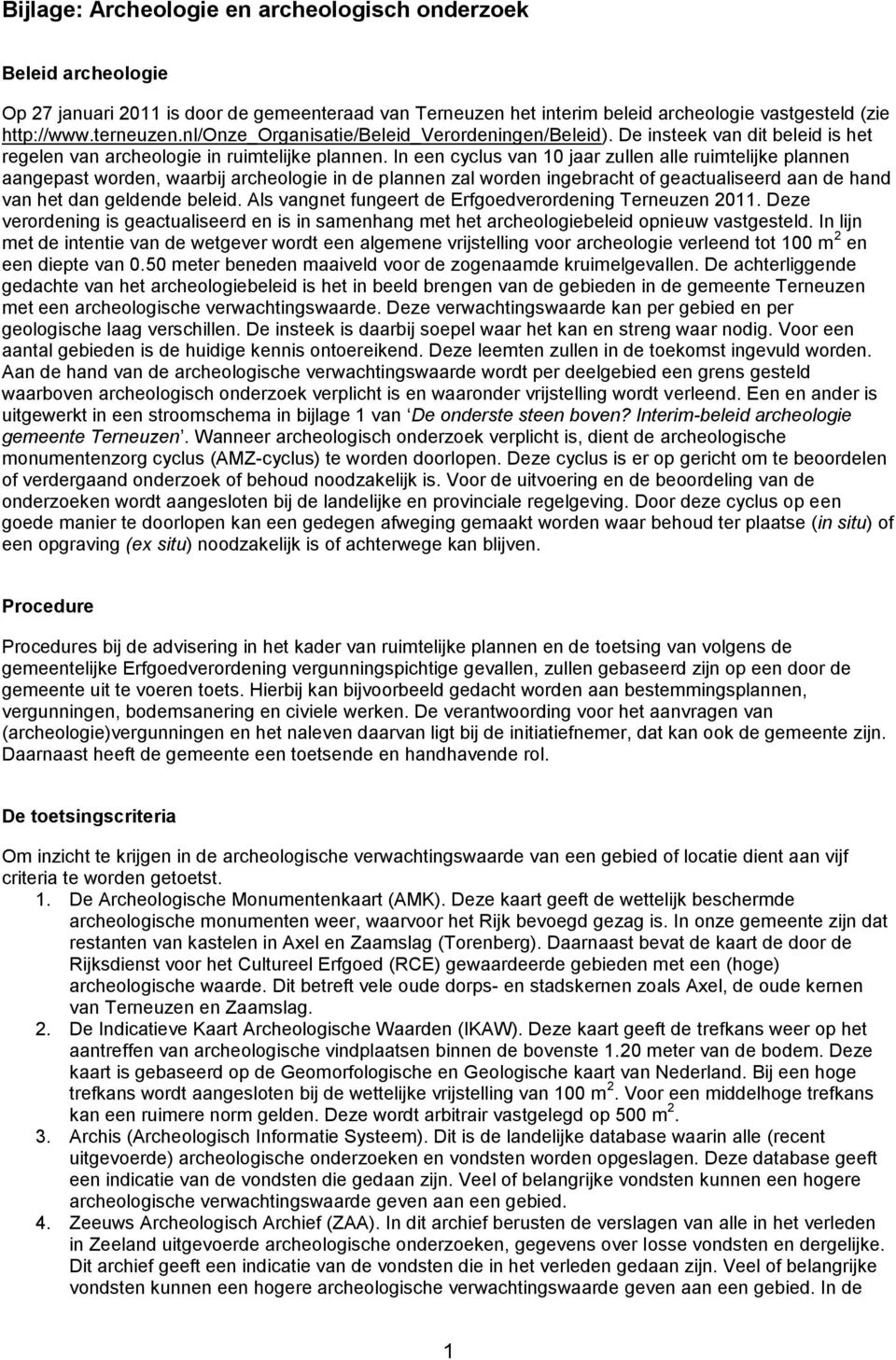 In een cyclus van 10 jaar zullen alle ruimtelijke plannen aangepast worden, waarbij archeologie in de plannen zal worden ingebracht of geactualiseerd aan de hand van het dan geldende beleid.