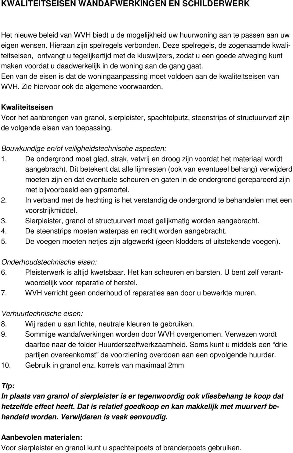 Een van de eisen is dat de woningaanpassing moet voldoen aan de kwaliteitseisen van WVH. Zie hiervoor ook de algemene voorwaarden.