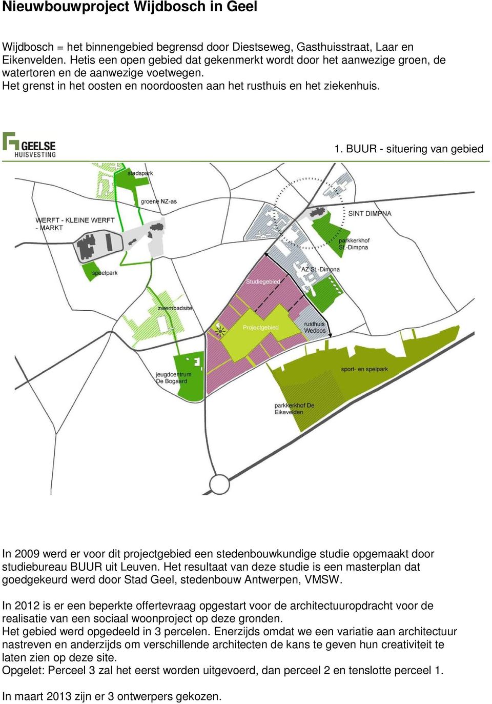 BUUR - situering van gebied In 2009 werd er voor dit projectgebied een stedenbouwkundige studie opgemaakt door studiebureau BUUR uit Leuven.