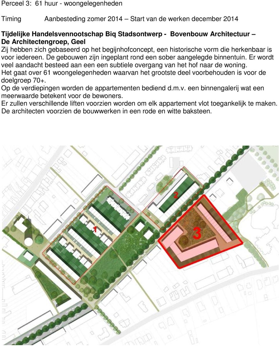 Er wordt veel aandacht besteed aan een een subtiele overgang van het hof naar de woning. Het gaat over 61 woongelegenheden waarvan het grootste deel voorbehouden is voor de doelgroep 70+.