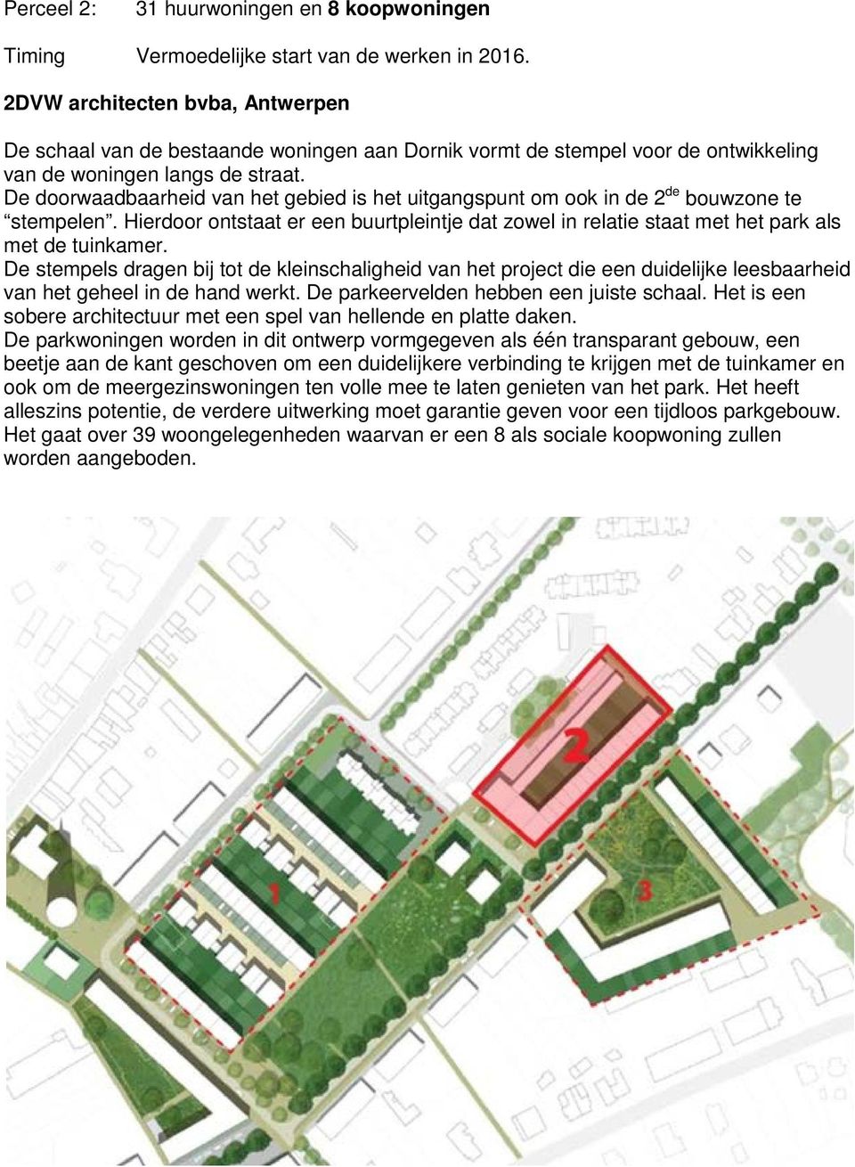 De doorwaadbaarheid van het gebied is het uitgangspunt om ook in de 2 de bouwzone te stempelen. Hierdoor ontstaat er een buurtpleintje dat zowel in relatie staat met het park als met de tuinkamer.