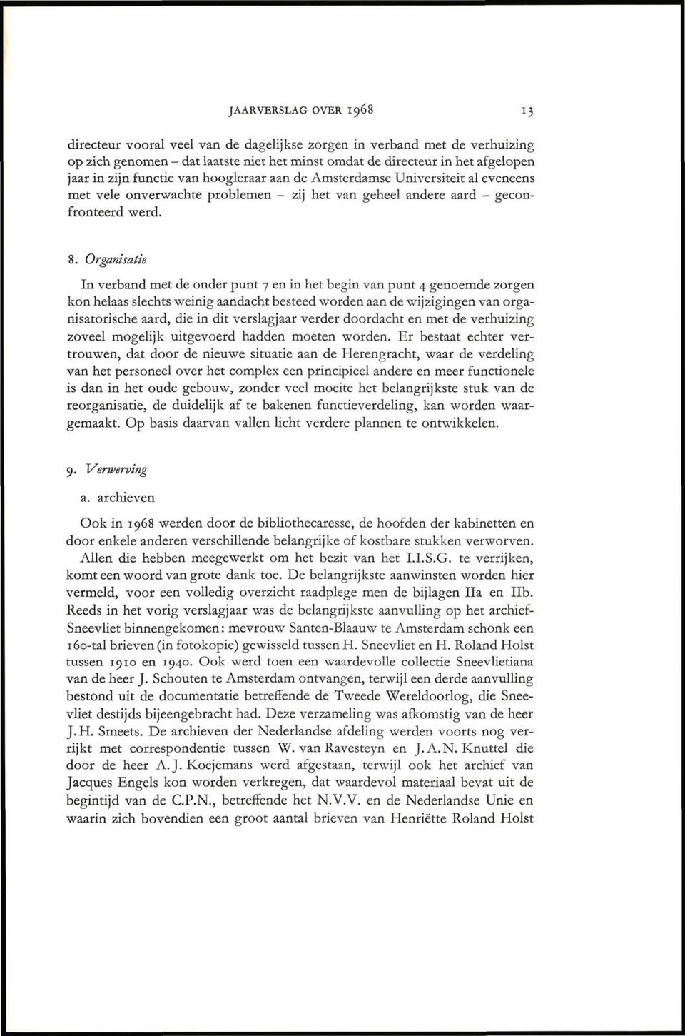 Organisatie In verband met de onder punt 7 en in het begin van punt 4 genoemde zorgen kon helaas slechts weinig aandacht besteed worden aan de wijzigingen van organisatorische aard, die in dit