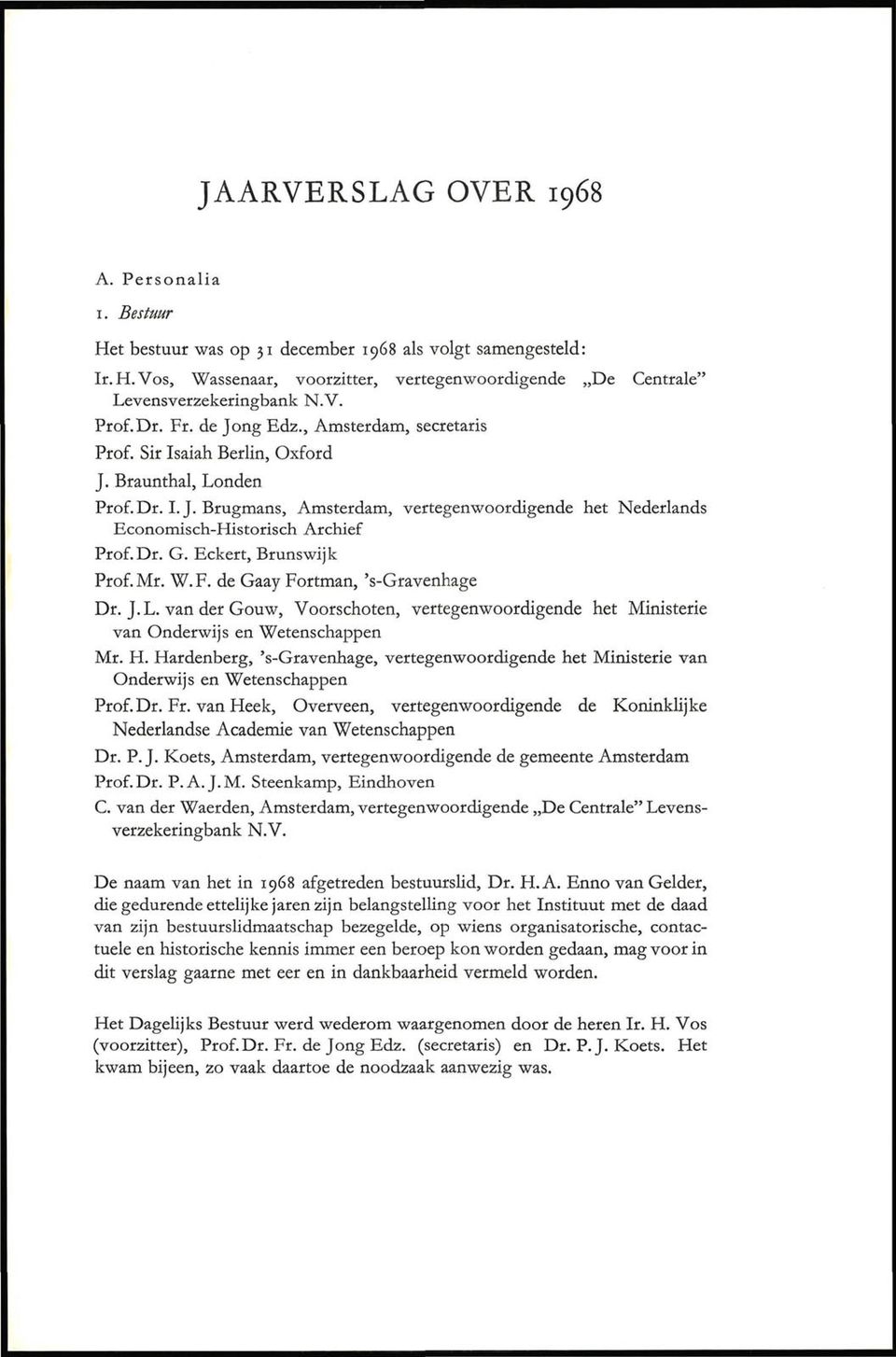 Dr. G. Eckert, Brunswijk Prof. Mr. W. F. de Gaay Fortman, 's-gravenhage Dr. J.L. van der Gouw, Voorschoten, vertegenwoordigende het Ministerie van Onderwijs en Wetenschappen Mr. H.