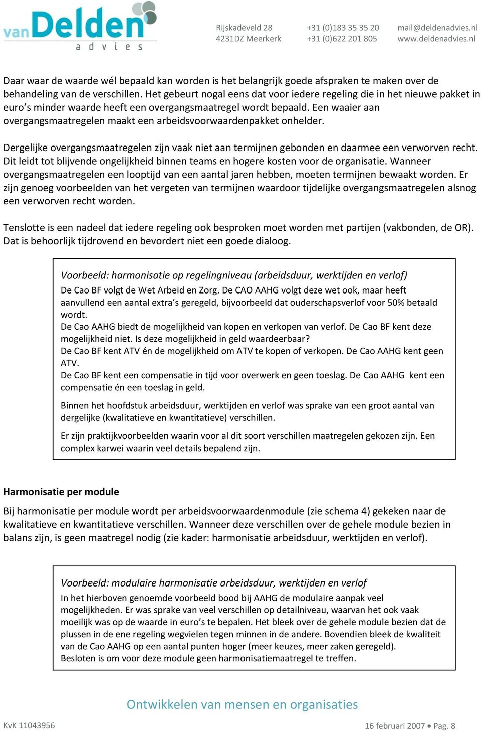 Een waaier aan overgangsmaatregelen maakt een arbeidsvoorwaardenpakket onhelder. Dergelijke overgangsmaatregelen zijn vaak niet aan termijnen gebonden en daarmee een verworven recht.