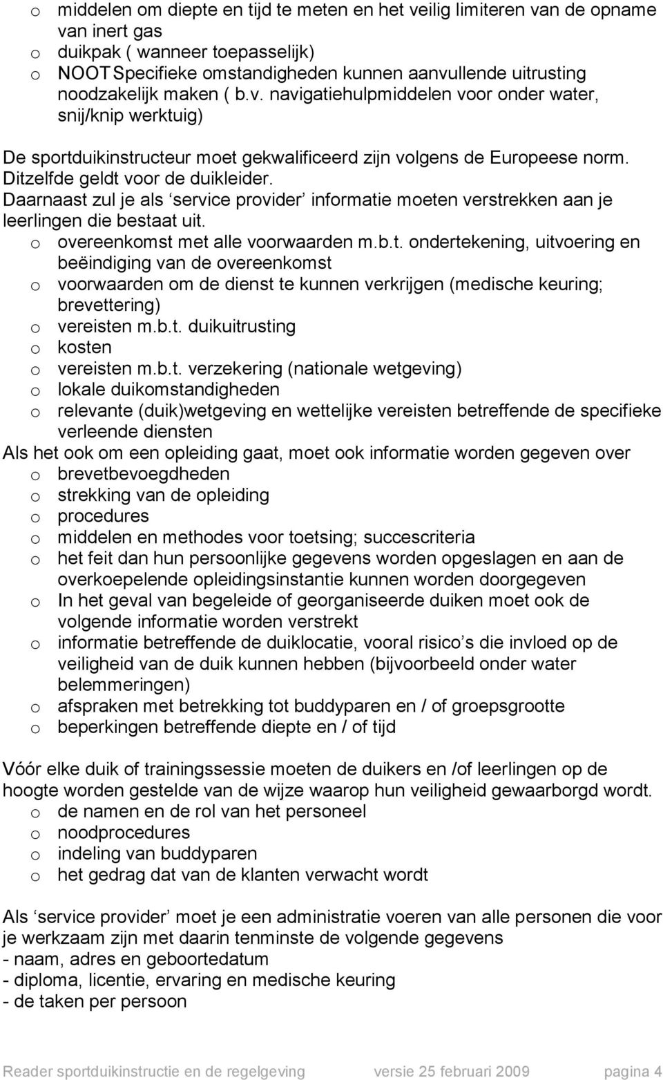 Daarnaast zul je als service provider informatie moeten verstrekken aan je leerlingen die bestaat uit. o overeenkomst met alle voorwaarden m.b.t. ondertekening, uitvoering en beëindiging van de overeenkomst o voorwaarden om de dienst te kunnen verkrijgen (medische keuring; brevettering) o vereisten m.