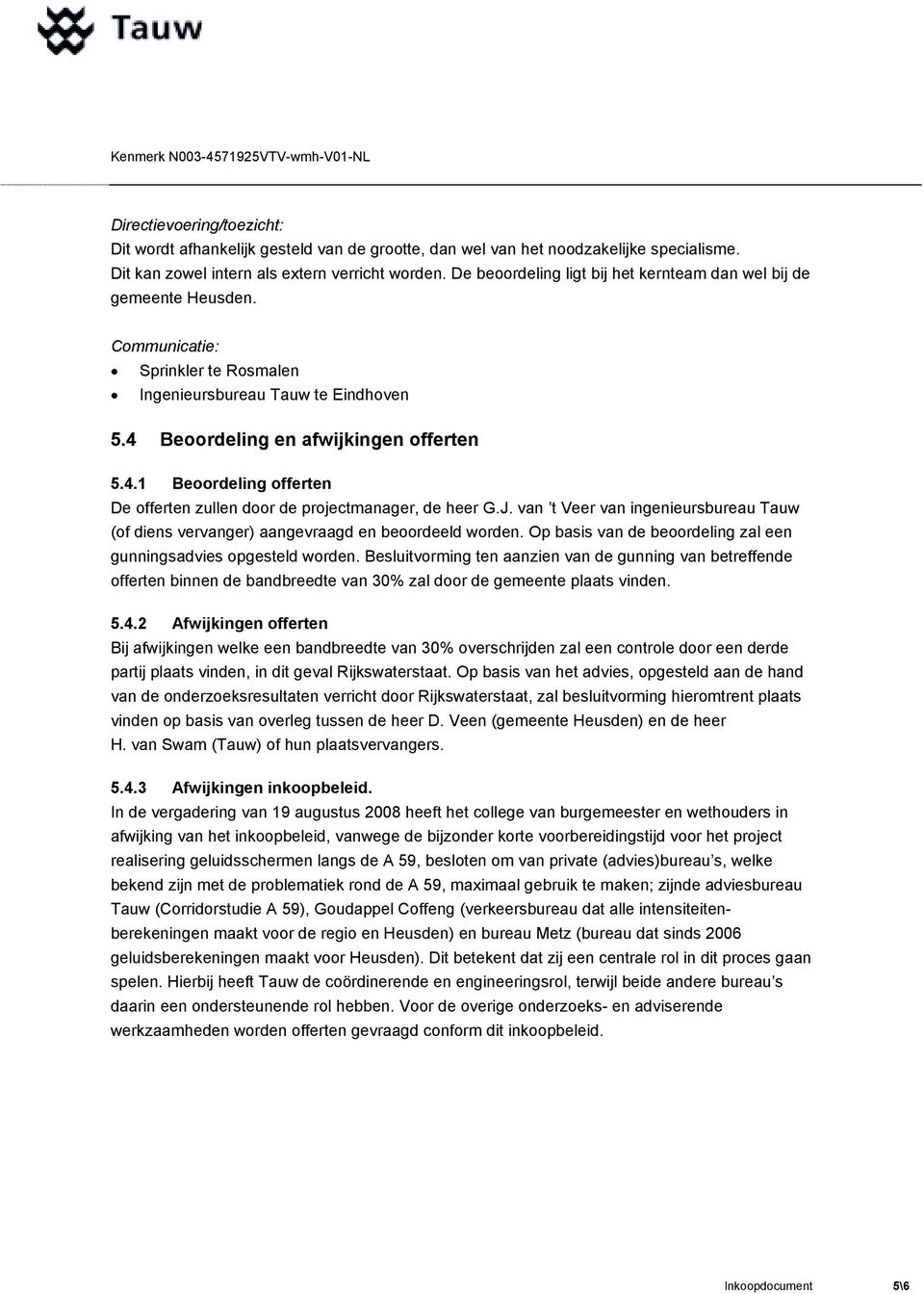 J. van t Veer van ingenieursbureau Tauw (of diens vervanger) aangevraagd en beoordeeld worden. Op basis van de beoordeling zal een gunningsadvies opgesteld worden.