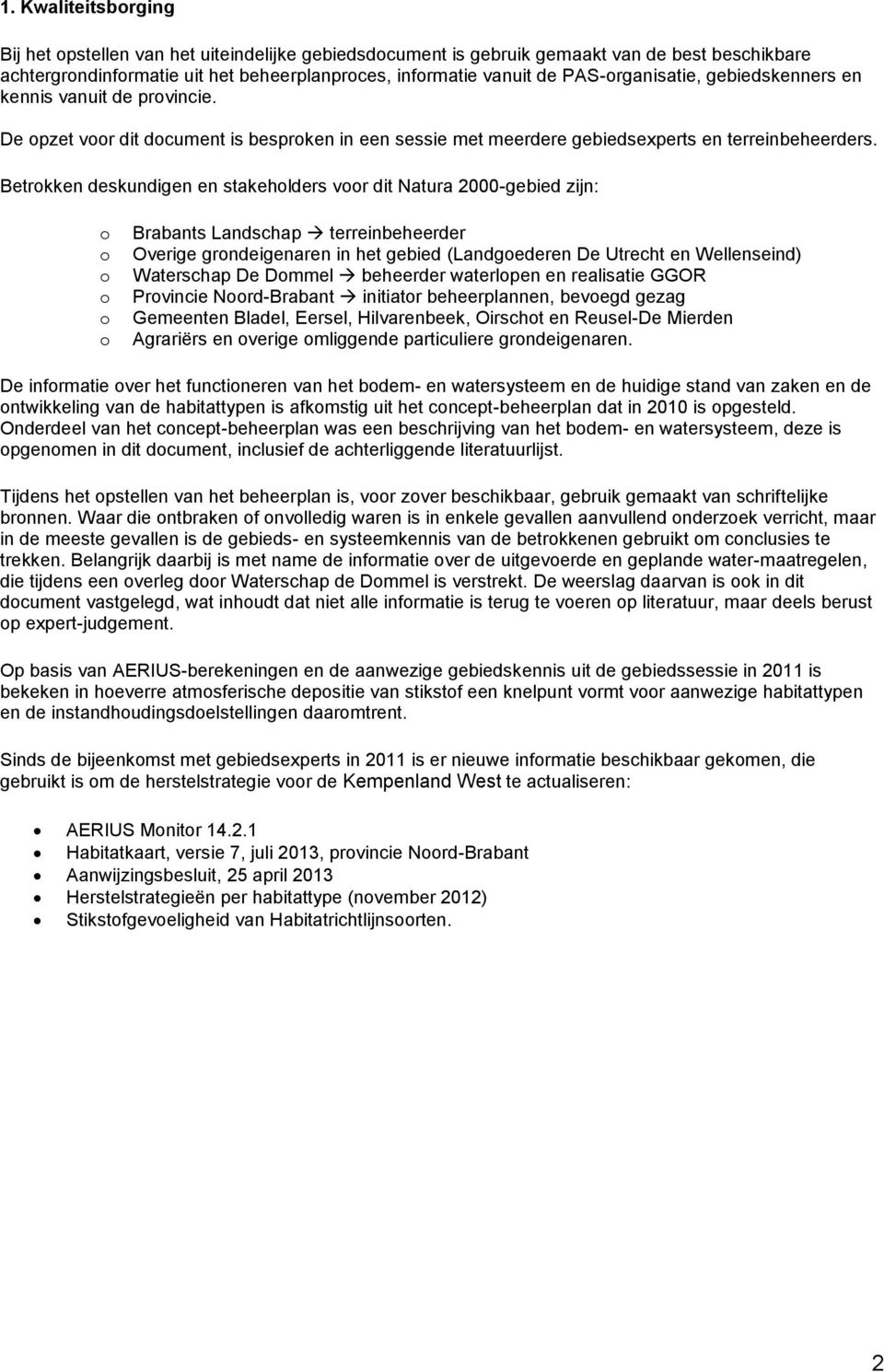 Betrokken deskundigen en stakeholders voor dit Natura 2000-gebied zijn: o o o o o o Brabants Landschap terreinbeheerder Overige grondeigenaren in het gebied (Landgoederen De Utrecht en Wellenseind)