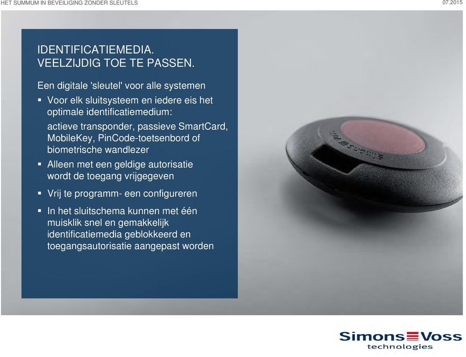 transponder, passieve SmartCard, MobileKey, PinCode-toetsenbord of biometrische wandlezer Alleen met een geldige