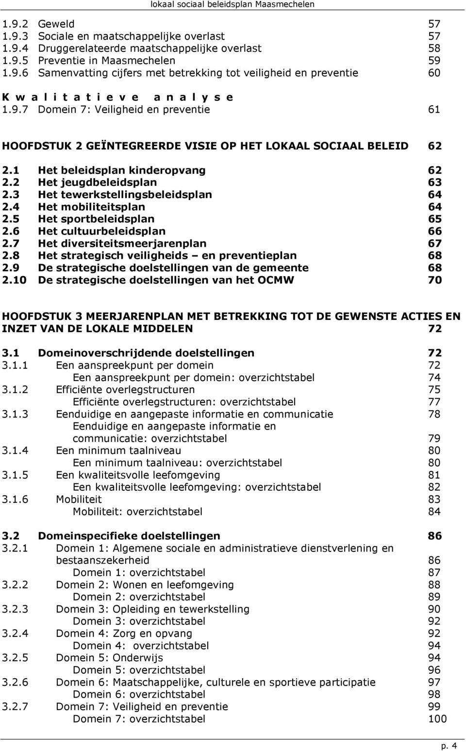 3 Het tewerkstellingsbeleidsplan 64 2.4 Het mobiliteitsplan 64 2.5 Het sportbeleidsplan 65 2.6 Het cultuurbeleidsplan 66 2.7 Het diversiteitsmeerjarenplan 67 2.