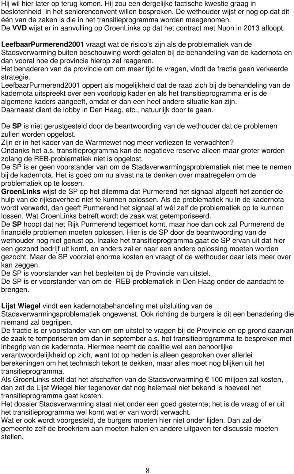 LeefbaarPurmerend2001 vraagt wat de risico s zijn als de problematiek van de Stadsverwarming buiten beschouwing wordt gelaten bij de behandeling van de kadernota en dan vooral hoe de provincie hierop