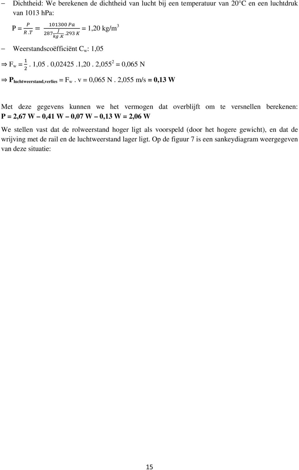 2,055 m/s = 0,13 W Met deze gegevens kunnen we het vermogen dat overblijft om te versnellen berekenen: P = 2,67 W 0,41 W 0,07 W 0,13 W = 2,06 W We