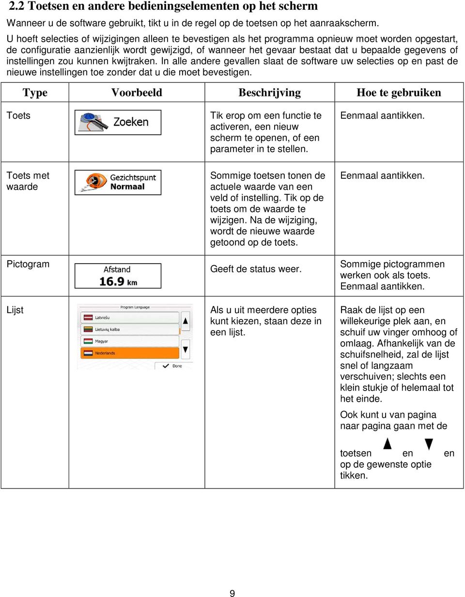 gegevens of instellingen zou kunnen kwijtraken. In alle andere gevallen slaat de software uw selecties op en past de nieuwe instellingen toe zonder dat u die moet bevestigen.