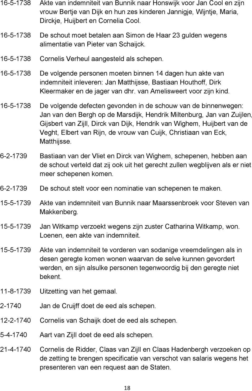 16-5-1738 De volgende personen moeten binnen 14 dagen hun akte van indemniteit inleveren: Jan Matthijsse, Bastiaan Houthoff, Dirk Kleermaker en de jager van dhr. van Amelisweert voor zijn kind.