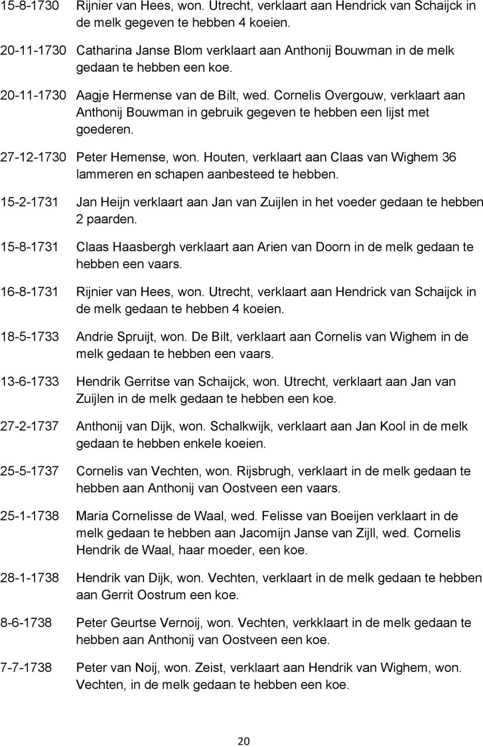 Cornelis Overgouw, verklaart aan Anthonij Bouwman in gebruik gegeven te hebben een lijst met goederen. 27-12-1730 Peter Hemense, won.