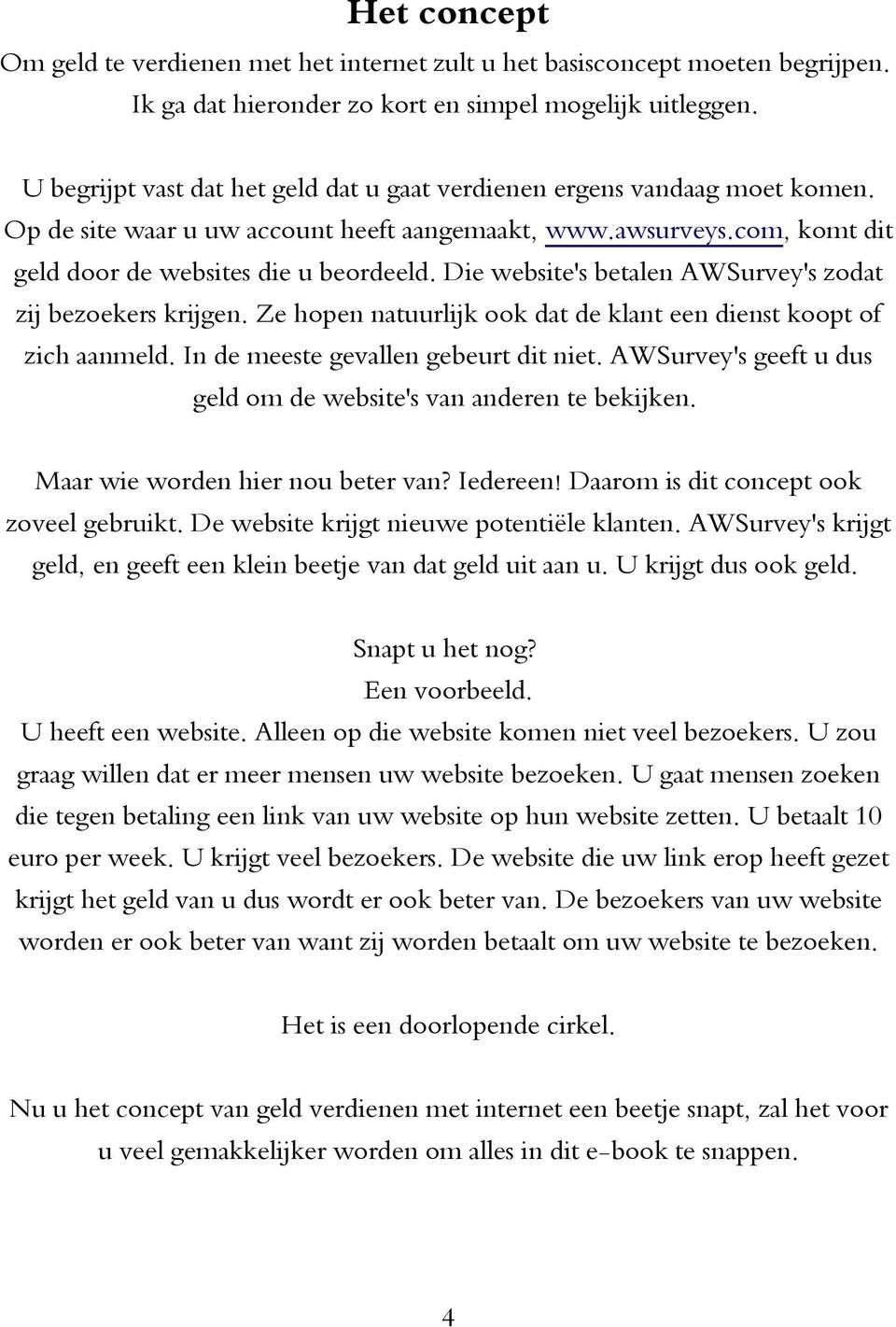 Die website's betalen AWSurvey's zodat zij bezoekers krijgen. Ze hopen natuurlijk ook dat de klant een dienst koopt of zich aanmeld. In de meeste gevallen gebeurt dit niet.