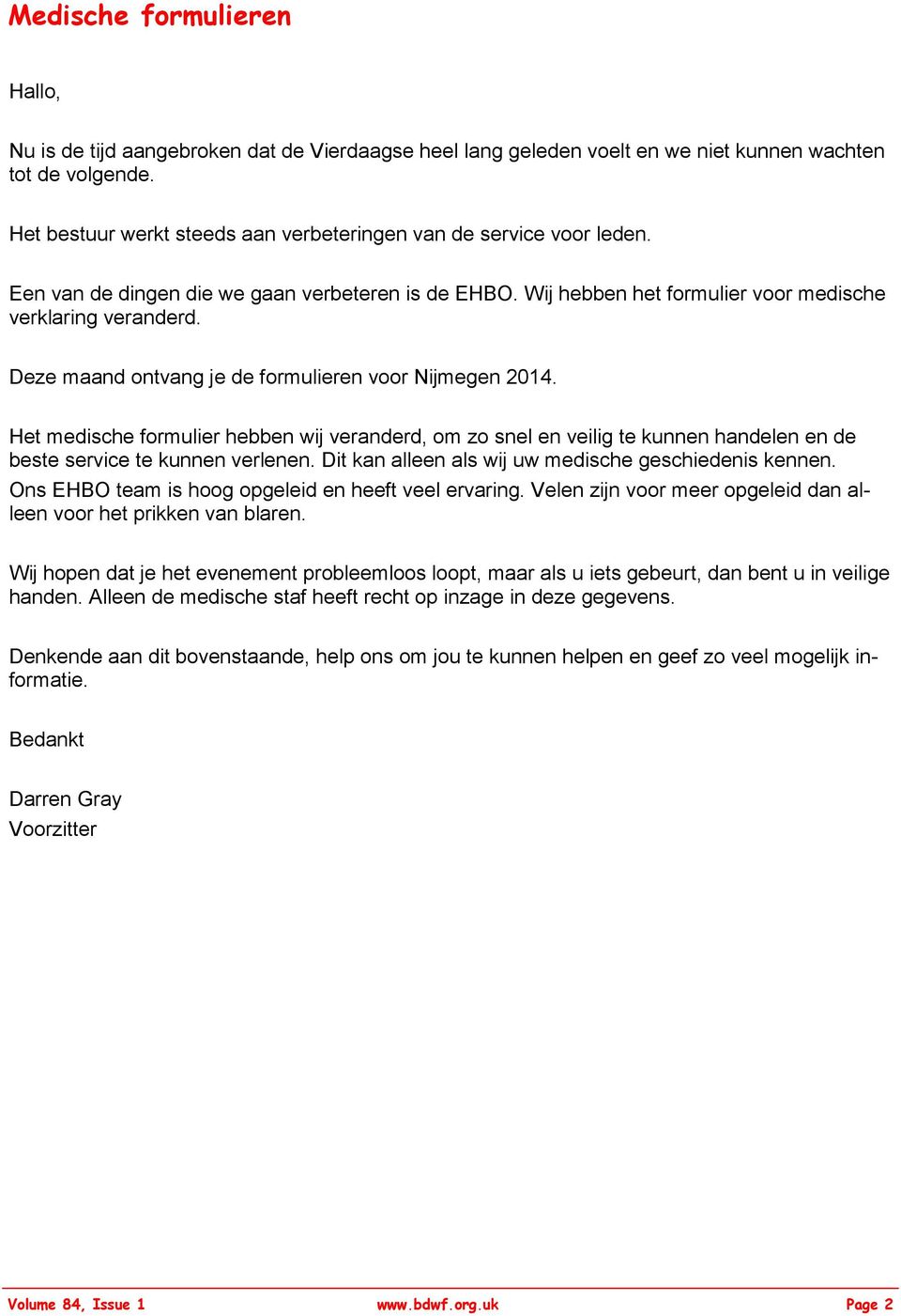 Deze maand ontvang je de formulieren voor Nijmegen 2014. Het medische formulier hebben wij veranderd, om zo snel en veilig te kunnen handelen en de beste service te kunnen verlenen.