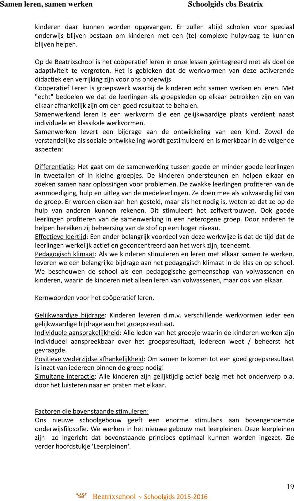 Het is gebleken dat de werkvormen van deze activerende didactiek een verrijking zijn voor ons onderwijs Coöperatief Leren is groepswerk waarbij de kinderen echt samen werken en leren.