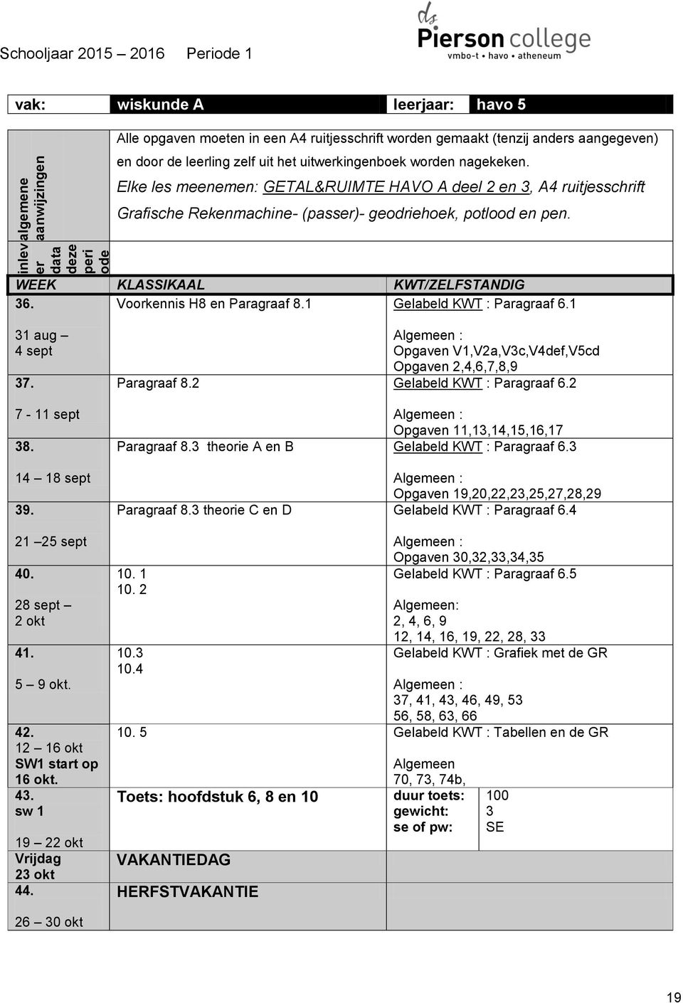 Voorkennis H8 en Paragraaf 8.1 Gelabeld KWT : Paragraaf 6.1 SW1 start op 16 okt. 19 2 Vrijdag 23 okt Algemeen : Opgaven V1,V2a,V3c,V4def,V5cd Opgaven 2,4,6,7,8,9 Paragraaf 8.