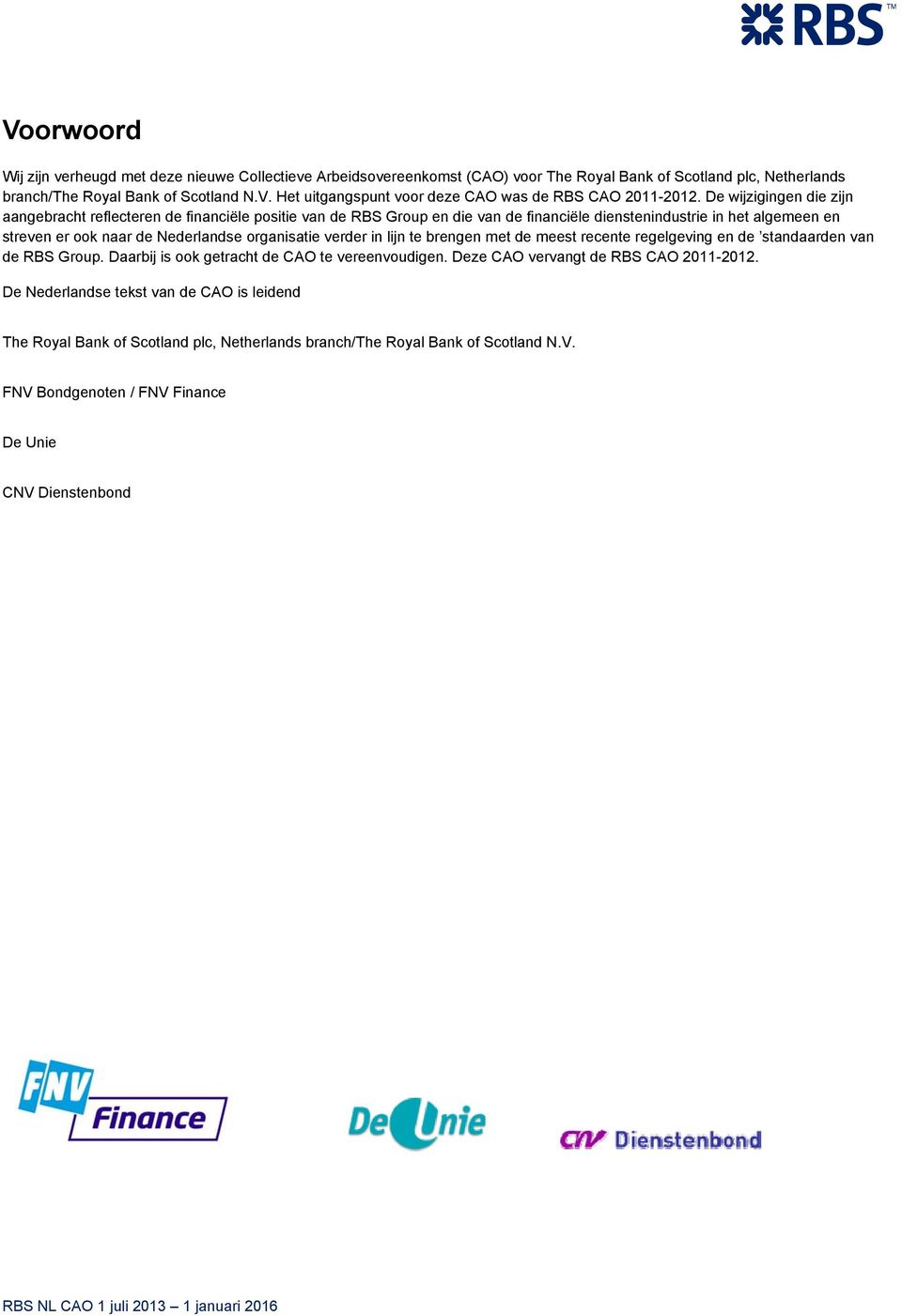 verder in lijn te brengen met de meest recente regelgeving en de standaarden van de RBS Group. Daarbij is ook getracht de CAO te vereenvoudigen. Deze CAO vervangt de RBS CAO 2011-2012.