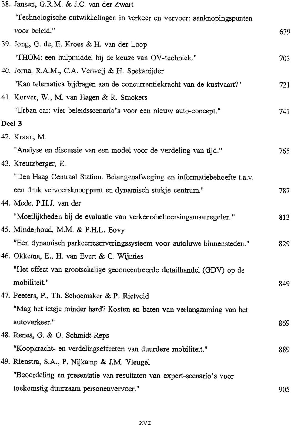 Korver, W., M. van Hagen & R. Smokers "Urban car: vier beleidsscenario's voor een nieuw auto-concept." 741 Deel 3 42. Kraan, M. "Analyse en discussie van een model voor de verdeling van tijd." 765 43.