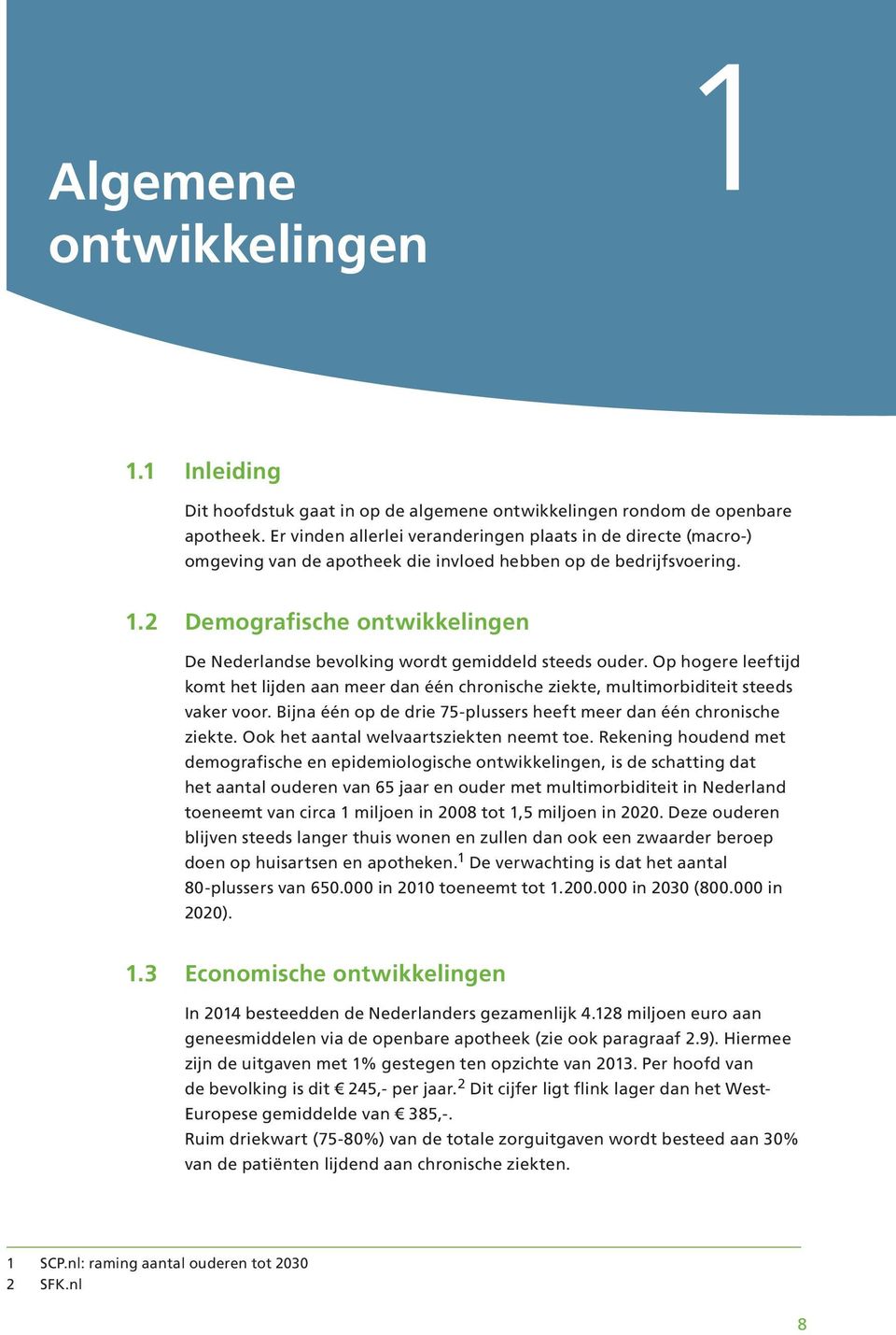 2 Demografische ontwikkelingen De Nederlandse bevolking wordt gemiddeld steeds ouder. Op hogere leeftijd komt het lijden aan meer dan één chronische ziekte, multimorbiditeit steeds vaker voor.