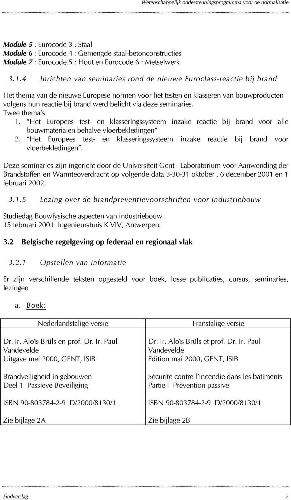 seminaries. Twee thema s 1. Het Eurpees test- en klasseringssysteem inzake reactie bij brand vr alle buwmaterialen behalve vlerbekledingen 2.