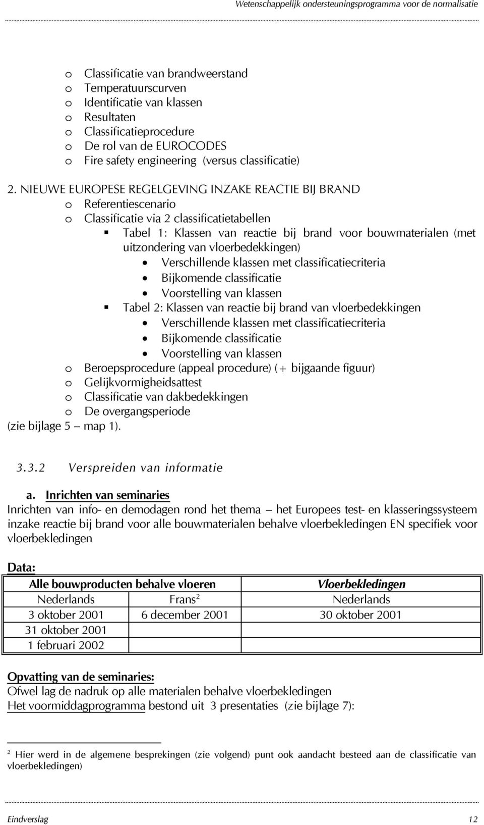 vlerbedekkingen) Verschillende klassen met classificatiecriteria Bijkmende classificatie Vrstelling van klassen Tabel 2: Klassen van reactie bij brand van vlerbedekkingen Verschillende klassen met