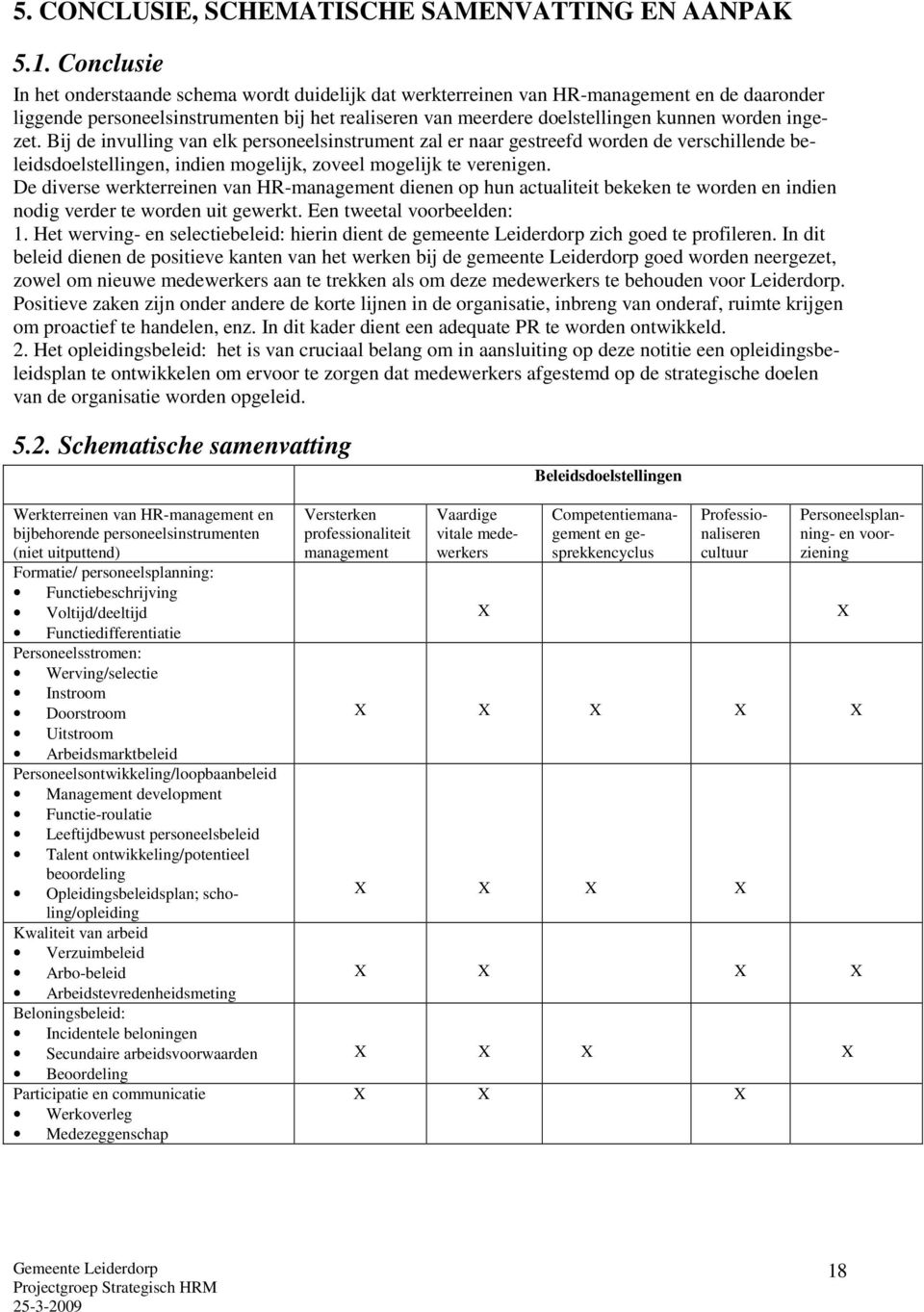 ingezet. Bij de invulling van elk personeelsinstrument zal er naar gestreefd worden de verschillende beleidsdoelstellingen, indien mogelijk, zoveel mogelijk te verenigen.