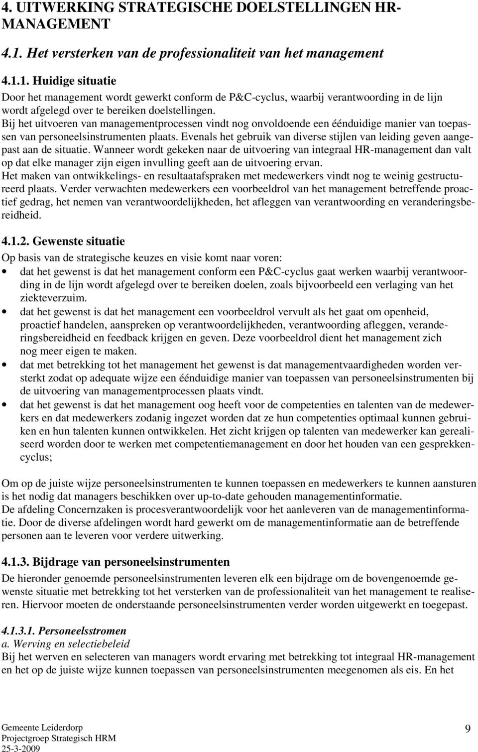 1. Huidige situatie Door het management wordt gewerkt conform de P&C-cyclus, waarbij verantwoording in de lijn wordt afgelegd over te bereiken doelstellingen.