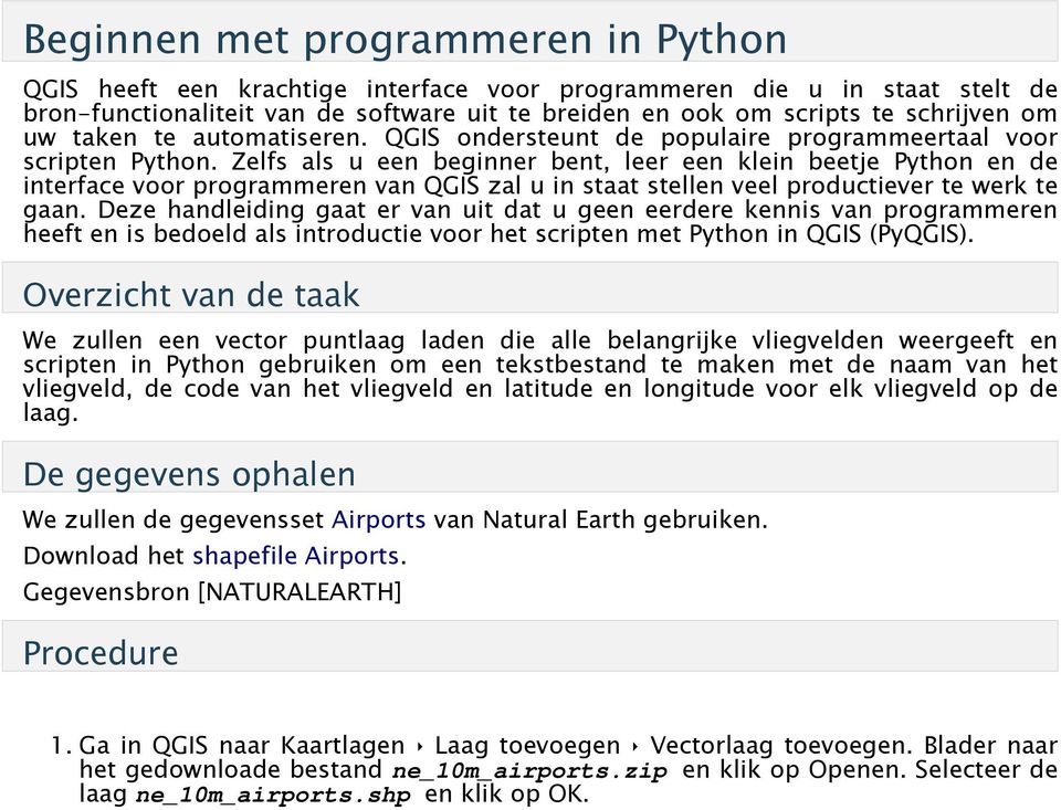 Zelfs als u een beginner bent, leer een klein beetje Python en de interface voor programmeren van QGIS zal u in staat stellen veel productiever te werk te gaan.