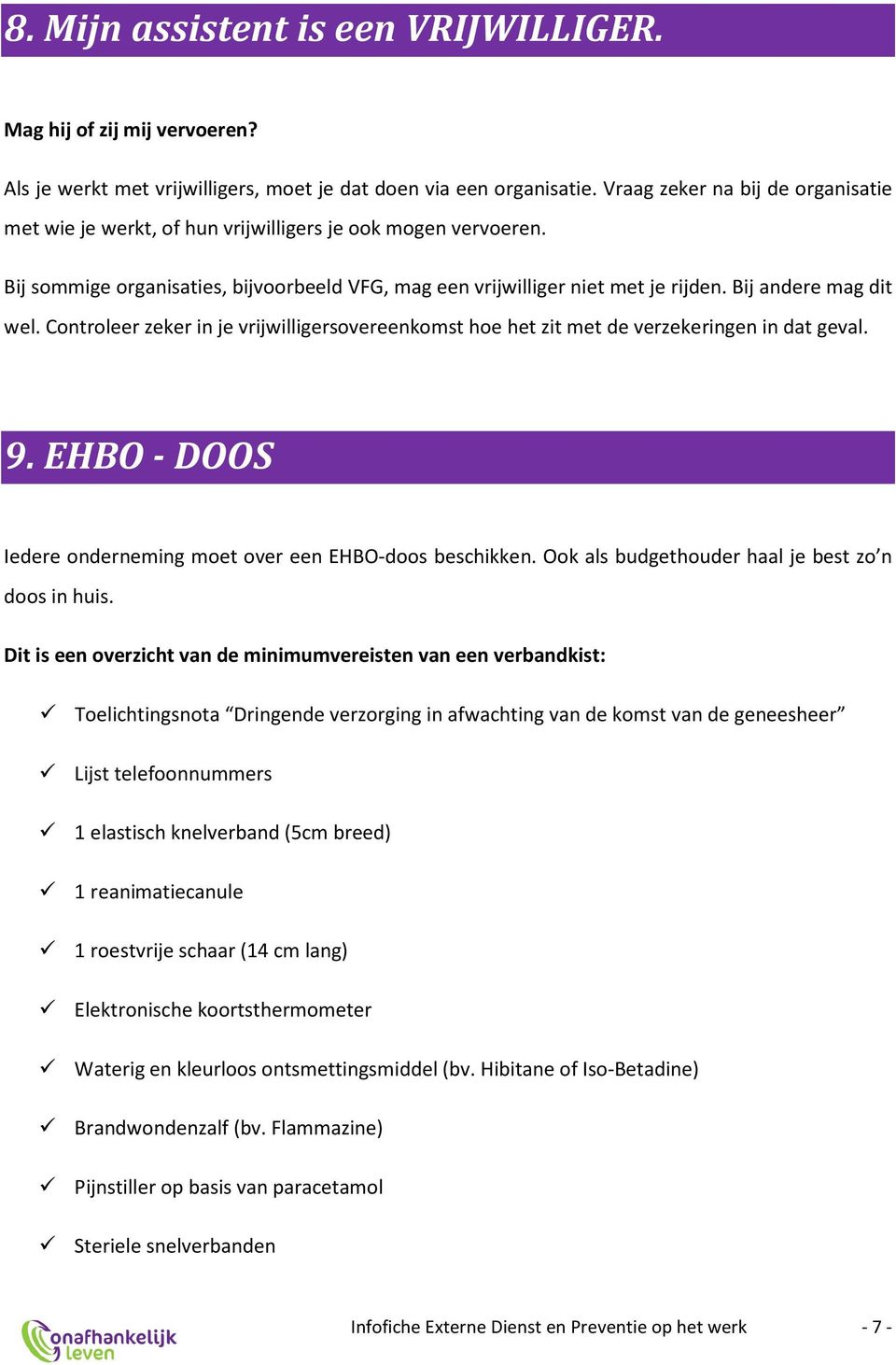 Bij andere mag dit wel. Controleer zeker in je vrijwilligersovereenkomst hoe het zit met de verzekeringen in dat geval. 9. EHBO - DOOS Iedere onderneming moet over een EHBO-doos beschikken.